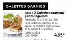 galettes garnies  82568-2 galettes saumon/  petits légumes anisht 12615  forme porkkan 65% saumon 18 % 100 %  12%,  4%  e  4,95€ 