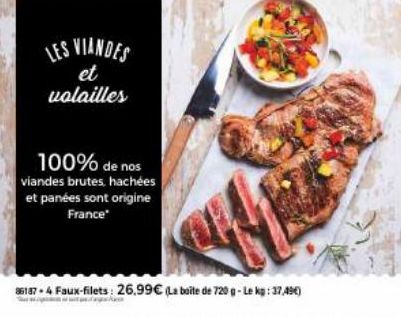 LES VIANDES  et volailles  100% de nos  viandes brutes, hachées et panées sont origine France  36187-4 Faux-filets: 26,99€ (La boite de 720 g-Lekg: 37,49€)  cupom do 