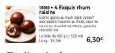 130604 Exquis rhum raisins Cauta  as a xurd  sacado chan  L 400520 Lekg: 15,75  6,30€ 