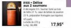 31835 délice aux 2 saumons  adicone b s  de  21% de  23% pripre originalus  45  late 270  lokg: 16,40 