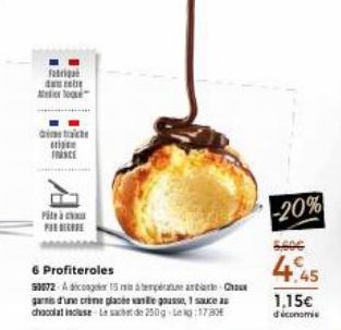 fatiga da  FRANCE  Pile à FIR DE  6 Profiteroles  Choux  50072 Adiger 15min température and garnis d'une crème placée van gousse, 1 sauce au chocolat incluse Le sac de 250g-1780  -20%  5,00€  4.45  1,