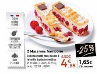 origine FRANCE  FRAME varia sections MELAVETTE  En PLEIN AI  -25%  2 Macarons framboise Biscuts amande coce, mousse à 6.50€ la vanille, framboises  et brisdes-La bob de 150g 4€ 1,65€  Lekg: 32.20€-899