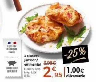 farine de  digi france  antal supere  4 paniers jambon/ emmental 3,95€  late de 320g leig:922 81963  -25%  1,00€ ,95 d'économie  2,95 