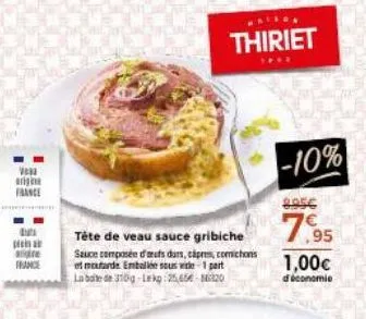 vea  ang france  d  plein a  are france  tête de veau sauce gribiche  sauce composée d'ufs durs, ciprs, comichons et moutarde emballée sous vide 1 part  la boite de 310g-lekg:25,65€-86320  thiriet  **