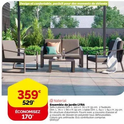 design et confortable, parfait pour des moments de détente  359  529  économisez 170€  naterial  ensemble de jardin lyra  sofa 2 places dim l. 120 x l 70 x h 55 cm. z fauteuils dim l 70 x l 66 x h 55 