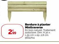 2.99  Bordure à planter Minitraverse  En bois naturel. Traitement autoclave. Dim. H.30 x L55 cm x ép. 2,8 cm. 5624704 