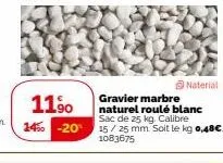 11⁹0  14% -20¹  naterial  gravier marbre naturel roulé blanc sac de 25 kg. calibre  15/25 mm. soit le kg 0,48€ 1083675 