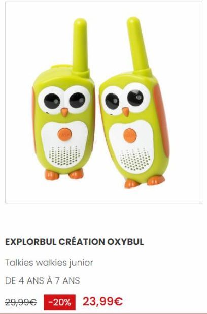 EXPLORBUL CRÉATION OXYBUL  Talkies walkies junior  DE 4 ANS À 7 ANS  29,99€ -20% 23,99€ 