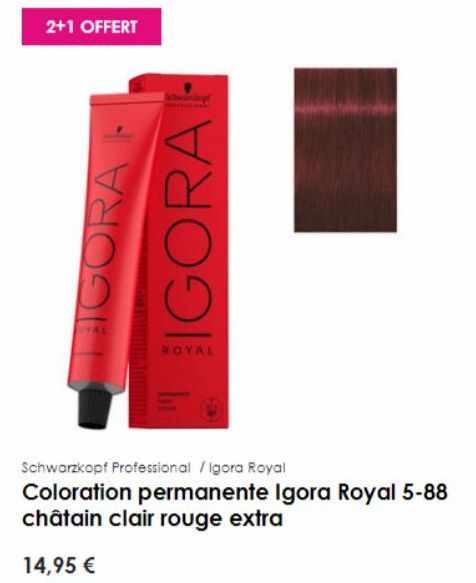 2+1 OFFERT  IGORA F IGORA  ROYAL  F  Schwarzkopf Professional / Igora Royal Coloration permanente Igora Royal 5-88 châtain clair rouge extra  14,95 € 