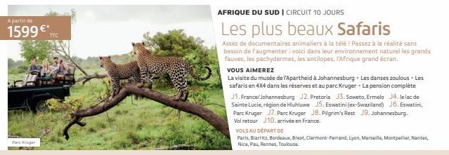 A partir de  1599 €*  Pars Kruger  TTC  AFRIQUE DU SUD | CIRCUIT 10 JOURS  Les plus beaux Safaris  Assez de documentaires animaliers à la télé! Passez à la réalité sans besoin de l'augmenter : voici d