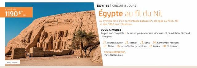 A partir de  1190€ TTC  Abou Simbel  ÉGYPTE | CIRCUIT 8 JOURS  Égypte au fil du Nil  Au rythme lent d'un confortable bateau 5", plongée au fil du Nil et ses 3000 ans d'histoire.  VOUS AIMEREZ  La pens