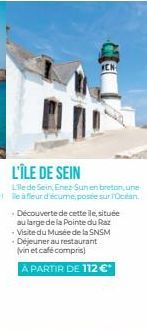 L'ÎLE DE SEIN  Lile de Sein, Enez-Sun en breton, une e à fleur d'écume, posée sur l'Océan  - Découverte de cette ile, située au large de la Pointe du Raz -Visite du Musée de la SNSM -Déjeuner au resta