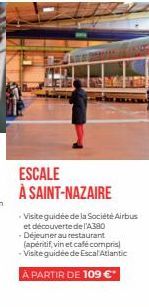 ESCALE À SAINT-NAZAIRE  Visite guidée de la Société Airbus et découverte de l'A380 Déjeuner au restaurant (apéritif, vin et café compris) -Visite guidée de Escal Atlantic À PARTIR DE 109 €* 
