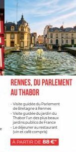Visite guidée du Parlement de Bretagne à Rennes Visite guidée du jardin du Thabor fun des plus beaux jardins publics de France Le déjeuner au restaurant (vin et café compris)  À PARTIR DE 88 €* 
