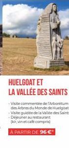 Visite commentée de l'Arborétum des Arbres du Monde de Huelgoat Visite guidée de la Vallée des Saints Déjeuner au restaurant (kir, vin et café compris)  À PARTIR DE 96 €* 