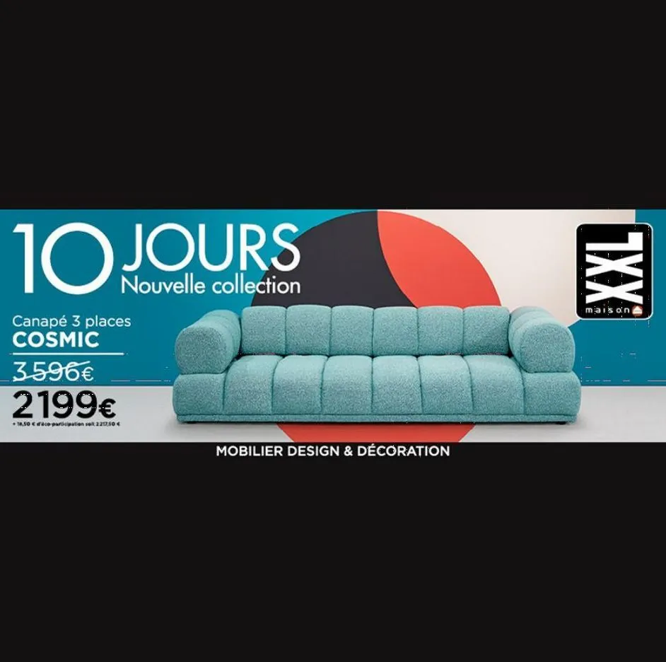 10 jours  nouvelle collection  canapé 3 places cosmic  3.596€  2199€  18,50 € daco-participation set 2217,50 €  mobilier design & décoration  1xx  maison  