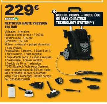 229€  Faart 2015 (P  NETTOYEUR HAUTE PRESSION 155 BAR  Utilisation : intensive.  Puissance moteur max: 2 700 W.  Pression maxi: 155 bar.  Débit max: 850 L/h.  Moteur: universel + pompe aluminium + sto