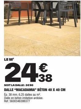 le m²  24€  soit la dalle:3€90  dalle "macadamia" béton 40 x 40 cm  ép. 38 mm. 6,25 dalles au m². dalle en béton imitation ardoise. ref. 5600346386377 
