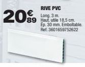 RIVE PVC Long. 3 m. 89 Haut utile 18,5 cm.  20%  Ep. 30 mm. Emboltable. Ref. 3601659752622 