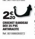 2€  crochet bandeau dev 25 pvc anthracite  ref. 8019966080072 