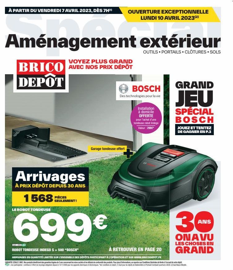 À PARTIR DU VENDREDI 7 AVRIL 2023, DÈS 7H(¹)  Aménagement extérieur  OUTILS PORTAILS. CLÔTURES. SOLS  VOYEZ PLUS GRAND  BRICO AVEC NOS PRIX DÉPÔT  DEPOT  Arrivages  À PRIX DÉPÔT DEPUIS 30 ANS  1568  L