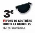 3€  FOND DE GOUTTIÈRE DROITE ET GAUCHE 25 Ref. 8019966080706 