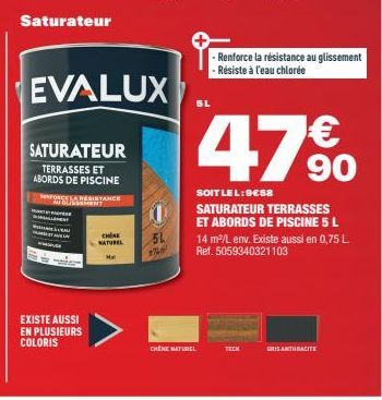 Saturateur  SATURATEUR  TERRASSES ET ABORDS DE PISCINE ENFORCE LA RESISTANCE  USSMENT  st  EVALUX  ALIMENT  EXISTE AUSSI  EN PLUSIEURS COLORIS  CHINE  NATUREL  51  16  CHENE NATUREL  -Renforce la rési