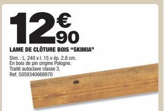 LAME DE CLÔTURE BOIS "SKIMIA" Dim.: L 240 x l. 15 x ép. 2,8 cm. En bois de pin origine Pologne. Traité autoclave classe 3. Ref. 5059340668970 