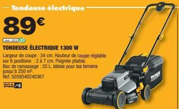 OUT A  -Tondeuse électrique- 89€  can XTR 1  TONDEUSE ÉLECTRIQUE 1300 W  YORK  Largeur de coupe : 34 cm. Hauteur de coupe réglable sur 6 positions : 2 à 7 cm. Poignée pliable.  Bac de ramassage: 35 L.