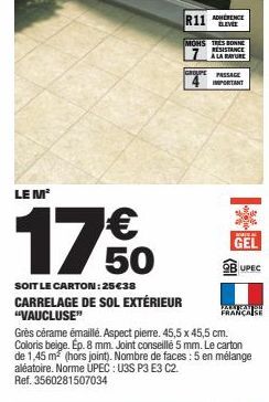 LE M²  SOIT LE CARTON: 25€38 CARRELAGE DE SOL EXTÉRIEUR "VAUCLUSE"  R11  ADHÉRENCE ELEVER  MOHS TRES BONNE  RESISTANCE  À LA RAYURE  GROUPE  PASSAGE IMPORTANT  GEL B UPEC  FRANÇAISE  Grès cérame émail