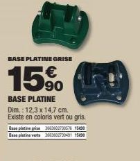 BASE PLATINE GRISE  15%  BASE PLATINE  Dim.: 12,3 x 14,7 cm. Existe en coloris vert ou gris.  Base platine prise 3663602730576 15690 Base platine verta 3663602730491 15690 
