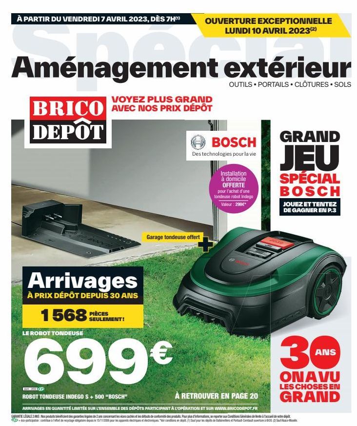 À PARTIR DU VENDREDI 7 AVRIL 2023, DÈS 7H(¹)  Aménagement extérieur  OUTILS PORTAILS. CLÔTURES. SOLS  VOYEZ PLUS GRAND  BRICO AVEC NOS PRIX DÉPÔT  DEPOT  Arrivages  À PRIX DÉPÔT DEPUIS 30 ANS  1568  L