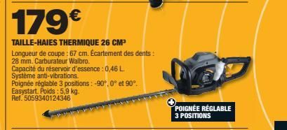 179€  TAILLE-HAIES THERMIQUE 26 CM³ Longueur de coupe : 67 cm. Écartement des dents:  28 mm. Carburateur Walbro.  Capacité du réservoir d'essence: 0,46 L.  Système anti-vibrations.  Poignée réglable 3