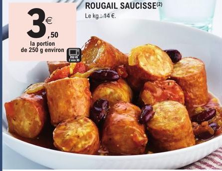 €  ,50  la portion de 250 g environ  850 W  7 min 30  ROUGAIL SAUCISSE (2)  Le kg : 14€. 