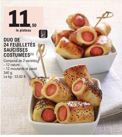 le plateau  DUO DE 24 FEUILLETÉS SAUCISSES COSTUMÉES(¹)  Composé de 2 variétés  - 12 nature 12 moutarde et pavot  340 g.  Le kg: 33,82 €.  ,50  180 10 min  Cox 