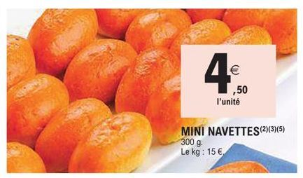 €  ,50  l'unité  MINI NAVETTES (2)(3)(5) 300 g Le kg: 15 € 