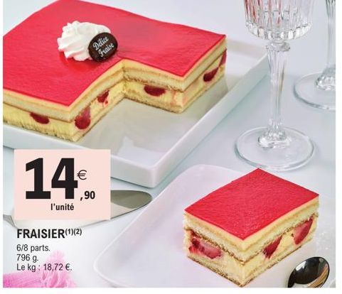 l'unité  €  FRAISIER(¹)(2) 6/8 parts. 796 g.  Le kg: 18,72 €.  Delice Fraise  ,90 