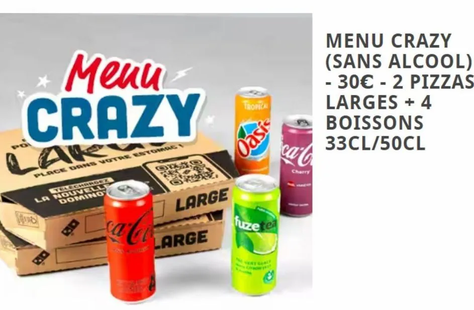 menu crazy  lak  place dans votre estomac  telechargez  la nouvelle domino  d  large  tropical  large  oasis  ca-coo fuzetea  ca-c  cherry  menu crazy (sans alcool) - 30€ - 2 pizzas larges + 4 boisson
