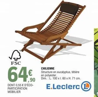 fsc  64€  dont 0,55 € d'éco-participation  mobilier  ii.  chilienne  structure en eucalyptus, tētière en polyester. dim.: l. 100 x 1.60 x h. 71 cm.  e.leclerc (l 