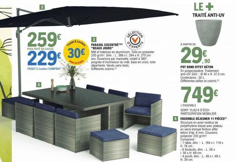 3  prix payé en caisse  259€ 229 30€  avec la carte  ticket e.leclerc compris  3  parasol excentré "beaux jours"  måt et baleines en aluminium. toile en polyester 250 gr/m². dim.: l. 399 x 1. 294 x h.