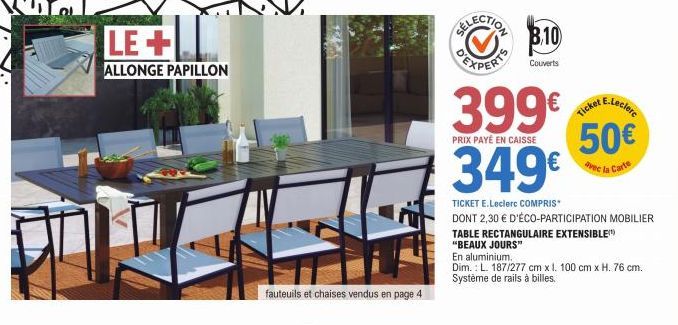 LE+  ALLONGE PAPILLON  fauteuils et chaises vendus en page 4  0.5  B.10  Couverts  399€  PRIX PAYÉ EN CAISSE  349€  E.Leclerc  Ticket  50€  avec la Carte  TICKET E.Leclerc COMPRIS  DONT 2,30 € D'ÉCO-P