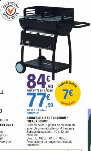 ,90  PRIX PAYÉ EN CAISSE  ,90  TICKET E.Leclerc COMPRIS  Ticket  BARBECUE 1/2 FUT CHARBON "BEAUX JOURS"  E.Leclerc  7€  dvec la Carte  Cuve en acier, 2 grilles de cuisson en acier chromé réglable sur 