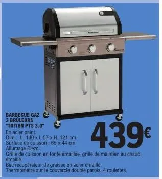 barbecue gaz 3 bruleurs "triton pts 3.0"  en acier peint.  dim.: l 140 x i. 57 x h. 121 cm. surface de cuisson: 65 x 44 cm.  439€  allumage piezo.  grille de cuisson en fonte émaillée, grille de maint