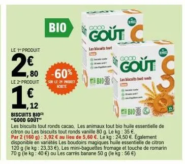 le 1 produit  2€0  | bio  1,80 -60%  le 2º produit sur le 20 produit achete  1,92  ,12  biscuits bio "good gout"  m  gout c  les biscuits bout  bid  les biscuits tout ronds cacao, les animaux tout bio