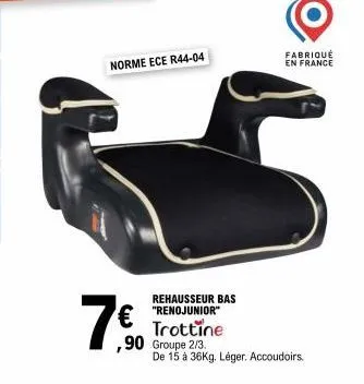 norme ece r44-04  7€  fabriqué en france  rehausseur bas "renojunior" trottine ,90 groupe 2/3. de 15 à 36kg. léger. accoudoirs. 