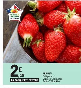 fruits & legumes de france  19  la barquette de 250g  fraise catégorie : 11 variété: gariquette soit 8,76€ le kilo. 