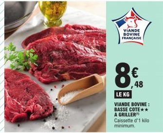 VÍANDE BOVINE FRANÇAISE  8€  48  LE KG  VIANDE BOVINE: BASSE COTE** A GRILLER Caissette d'1 kilo  minimum. 