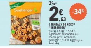 Seeberger  de nou  3,99 (5)  2  63  CERNEAUX DE NOIX "SEEBERGER"  150 g. Le kg: 17,53 €. Également disponible au même prix: Amandes (200g)(13,15€ le kg)(Origine Australie).  -34% 