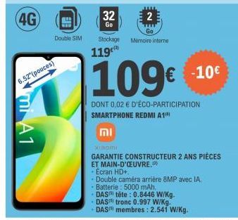 6.52 (pouces)  mi A1  Double SIM  32  Go  Stockage  119  וח  2  www  Go  Mémoire interne  109€ 10  DONT 0,02 € D'ÉCO-PARTICIPATION SMARTPHONE REDMI A1  Xiaomi  GARANTIE CONSTRUCTEUR 2 ANS PIÈCES  ET M