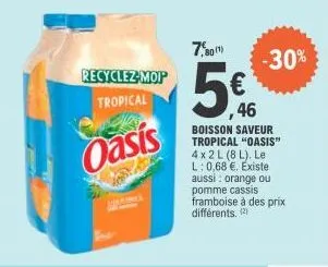 recyclez mop tropical  oasis  7,80)  46  boisson saveur tropical "oasis" 4x2 l (8l). le l: 0,68 €. existe aussi: orange ou pomme cassis framboise à des prix différents (2)  -30% 